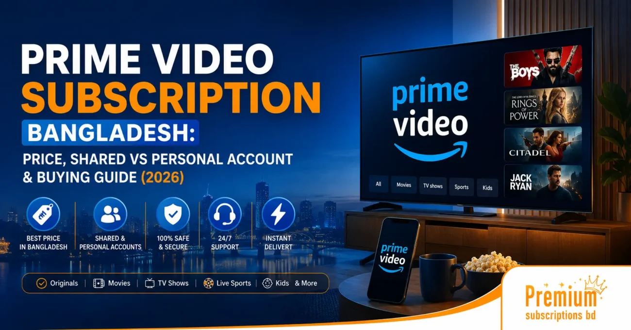 Prime Video Subscription Bangladesh Price, Shared vs Personal Account & Buying Guide (2026)